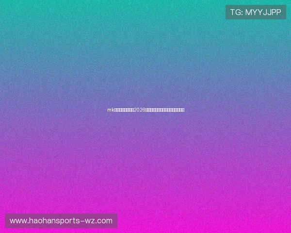 mk体育全站深度解读2026世界杯热门球队表现与晋级形势分析 mk体育全站深度解读2026世界杯热门球队表现与晋级形势分析