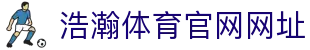 浩瀚体育官网网址 - (中国)恩施浩瀚体育官网网址网络科技公司欢迎您